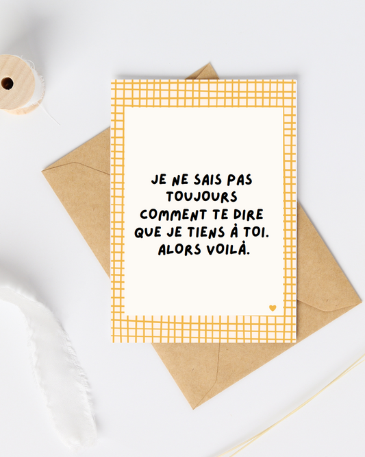 Carte de soutien moral Je ne sais pas toujours comment te dire que je tiens à toi alors voilà